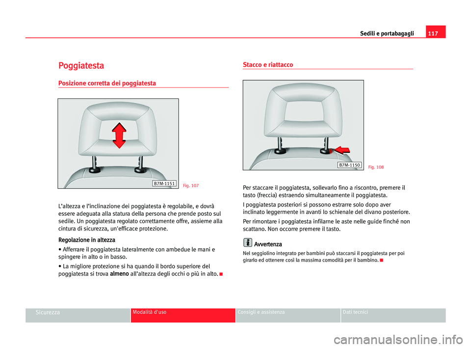 Seat Alhambra 2005  Manuale del proprietario (in Italian) Sedili e portabagagli117
SicurezzaModalità d'uso Consigli e assistenza Dati tecnici
P Po
og
gg
gi
ia
at
te
es
st
ta
a
Posizione corretta dei poggiatesta
L’altezza e l’inclinazione dei poggiat