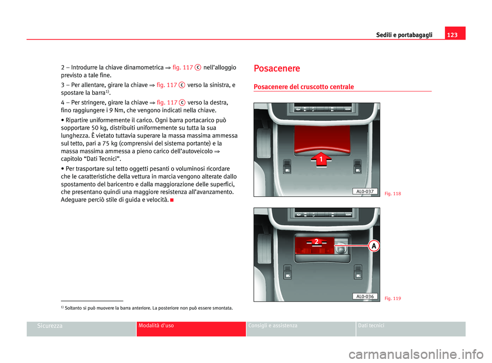 Seat Alhambra 2005  Manuale del proprietario (in Italian) Sedili e portabagagli123
SicurezzaModalità d'uso Consigli e assistenza Dati tecnici
2 – Introdurre la chiave dinamometrica ⇒ fig. 117Cnell’alloggio
previsto a tale fine.
3 – Per allentare