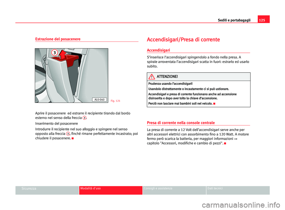 Seat Alhambra 2005  Manuale del proprietario (in Italian) Sedili e portabagagli125
SicurezzaModalità d'uso Consigli e assistenza Dati tecnici
Estrazione del posacenere
Aprire il posacenere  ed estrarre il recipiente tirando dal bordo
esterno nel senso d