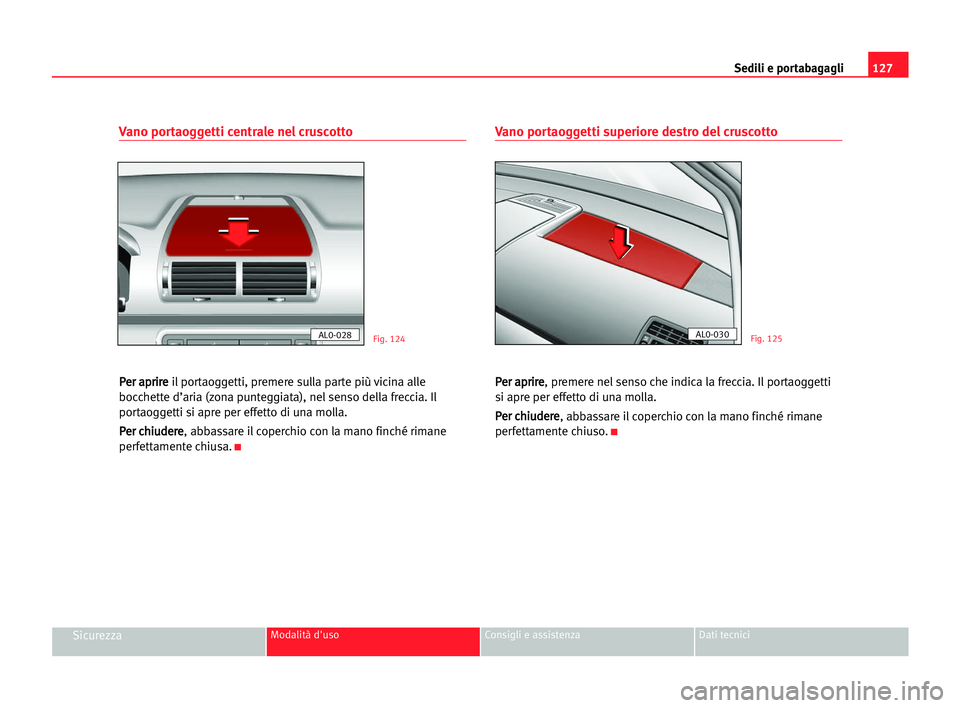 Seat Alhambra 2005 Manuale del proprietario (in Italian) Sedili e portabagagli127
SicurezzaModalità d'uso Consigli e assistenza Dati tecnici
Vano portaoggetti centrale nel cruscotto
P Pe
er
r aap
pr
ri
ir
re
e
il portaoggetti, premere sulla parte più Seat Alhambra 2005 Manuale del proprietario (in Italian) Sedili e portabagagli127
SicurezzaModalità d'uso Consigli e assistenza Dati tecnici
Vano portaoggetti centrale nel cruscotto
P Pe
er
r aap
pr
ri
ir
re
e
il portaoggetti, premere sulla parte più