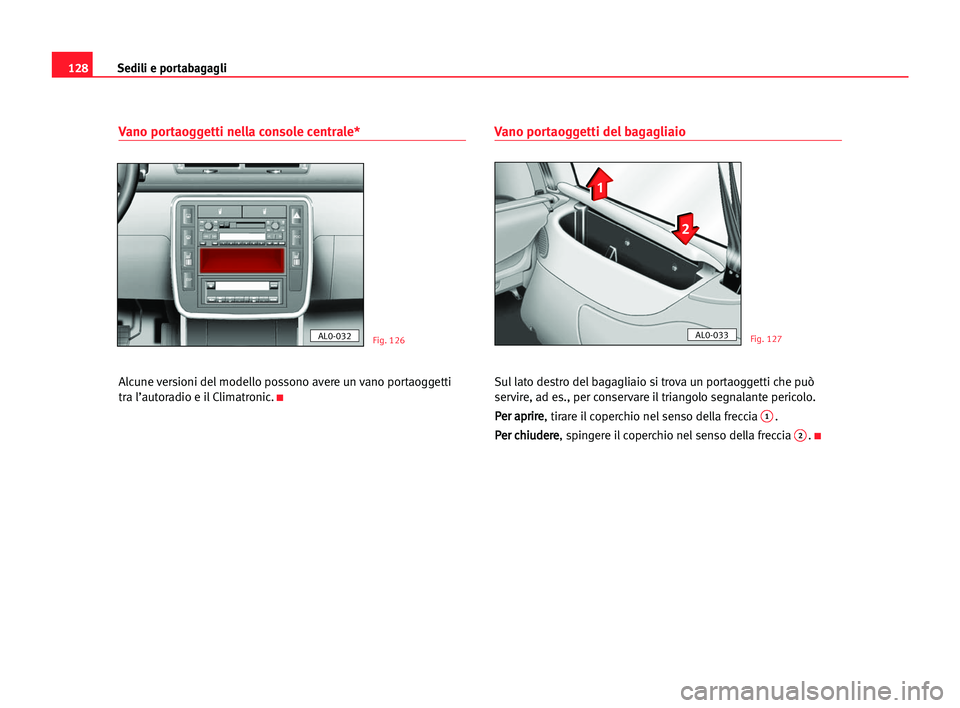 Seat Alhambra 2005 Manuale del proprietario (in Italian) Sedili e portabagagli128
Vano portaoggetti nella console centrale*
Alcune versioni del modello possono avere un vano portaoggetti
tra l’autoradio e il Climatronic.
K
Vano portaoggetti del bagagliai Seat Alhambra 2005 Manuale del proprietario (in Italian) Sedili e portabagagli128
Vano portaoggetti nella console centrale*
Alcune versioni del modello possono avere un vano portaoggetti
tra l’autoradio e il Climatronic.
K
Vano portaoggetti del bagagliai