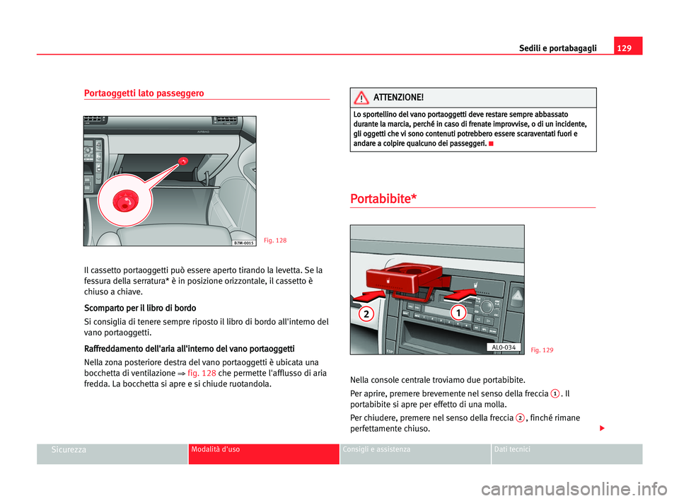 Seat Alhambra 2005 Manuale del proprietario (in Italian) Sedili e portabagagli129
SicurezzaModalità d'uso Consigli e assistenza Dati tecnici
Portaoggetti lato passeggero
Il cassetto portaoggetti può essere aperto tirando la levetta. Se la
fessura dell Seat Alhambra 2005 Manuale del proprietario (in Italian) Sedili e portabagagli129
SicurezzaModalità d'uso Consigli e assistenza Dati tecnici
Portaoggetti lato passeggero
Il cassetto portaoggetti può essere aperto tirando la levetta. Se la
fessura dell