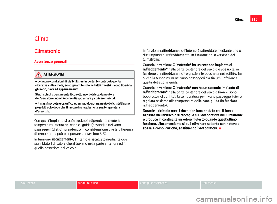 Seat Alhambra 2005 Manuale del proprietario (in Italian) Clima131
SicurezzaModalità d'uso Consigli e assistenza Dati tecnici
C Cl
li
im
ma
a
C
Cl
li
im
ma
at
tr
ro
on
ni
ic
c
Avvertenze generali
Con quest’impianto si può regolare indipendentemente l Seat Alhambra 2005 Manuale del proprietario (in Italian) Clima131
SicurezzaModalità d'uso Consigli e assistenza Dati tecnici
C Cl
li
im
ma
a
C
Cl
li
im
ma
at
tr
ro
on
ni
ic
c
Avvertenze generali
Con quest’impianto si può regolare indipendentemente l