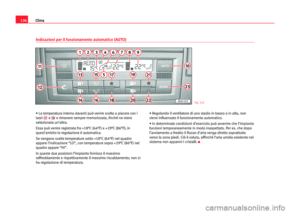 Seat Alhambra 2005 Manuale del proprietario (in Italian) Clima134
• La temperatura interna davanti può venire scelta a piacere con i
tasti 17e 18e rimanere sempre memorizzata, finché ne viene
selezionata un’altra.
Essa può venire registrata fra +18° Seat Alhambra 2005 Manuale del proprietario (in Italian) Clima134
• La temperatura interna davanti può venire scelta a piacere con i
tasti 17e 18e rimanere sempre memorizzata, finché ne viene
selezionata un’altra.
Essa può venire registrata fra +18°