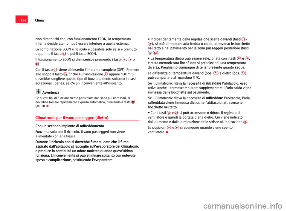 Seat Alhambra 2005 Manuale del proprietario (in Italian) Clima136
Non dimentichi che, con funzionamento ECON, la temperatura
interna desiderata non può essere inferiore a quella esterna.
La combinazione ECON e ricircolo è possibile solo se si è premuto
d Seat Alhambra 2005 Manuale del proprietario (in Italian) Clima136
Non dimentichi che, con funzionamento ECON, la temperatura
interna desiderata non può essere inferiore a quella esterna.
La combinazione ECON e ricircolo è possibile solo se si è premuto
d