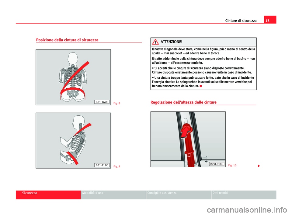 Seat Alhambra 2005 Manuale del proprietario (in Italian) 13 Cinture di sicurezza
SicurezzaModalità d'uso Consigli e assistenza Dati tecnici
Posizione della cintura di sicurezza
Regolazione dell'altezza delle cintureFig. 8
Fig. 9Fig. 10B31-119C
B31- Seat Alhambra 2005 Manuale del proprietario (in Italian) 13 Cinture di sicurezza
SicurezzaModalità d'uso Consigli e assistenza Dati tecnici
Posizione della cintura di sicurezza
Regolazione dell'altezza delle cintureFig. 8
Fig. 9Fig. 10B31-119C
B31-