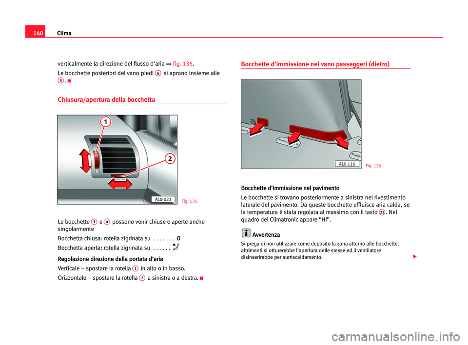 Seat Alhambra 2005 Manuale del proprietario (in Italian) Clima140
verticalmente la direzione del flusso d’aria ⇒fig. 135.
Le bocchette posteriori del vano piedi
6si aprono insieme alle5.K
Chiusura/apertura della bocchetta
Le bocchette 3e 4possono venir Seat Alhambra 2005 Manuale del proprietario (in Italian) Clima140
verticalmente la direzione del flusso d’aria ⇒fig. 135.
Le bocchette posteriori del vano piedi
6si aprono insieme alle5.K
Chiusura/apertura della bocchetta
Le bocchette 3e 4possono venir