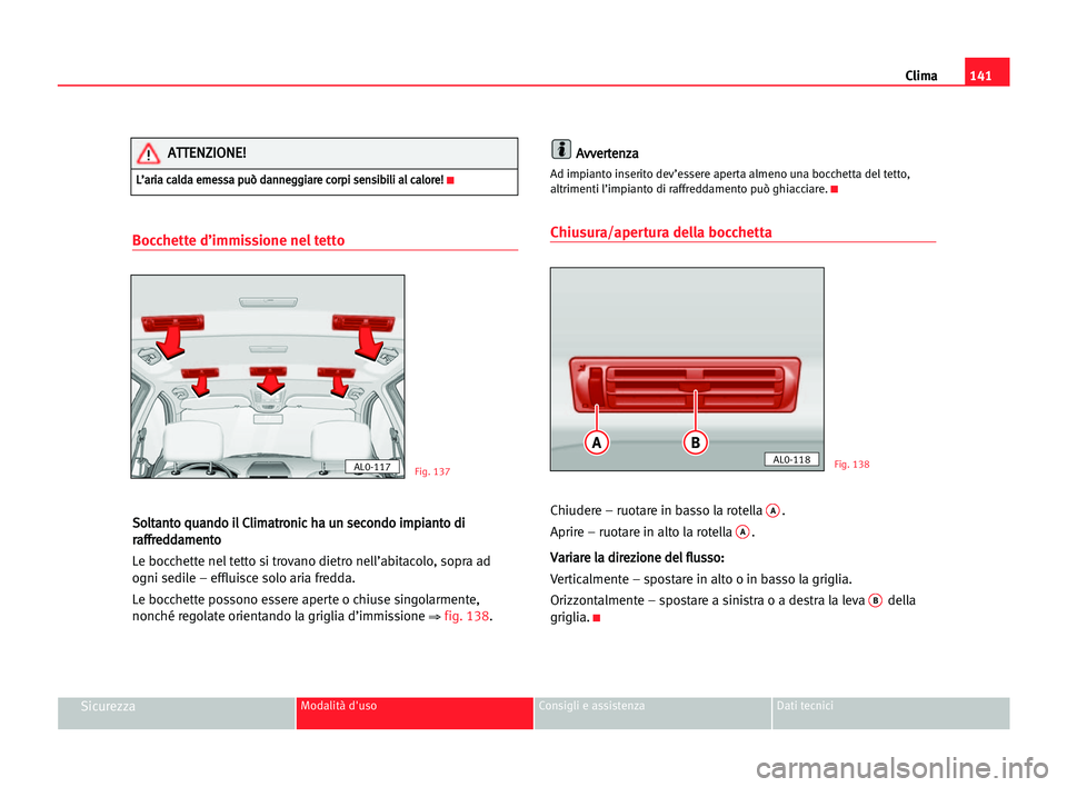 Seat Alhambra 2005 Manuale del proprietario (in Italian) Clima141
SicurezzaModalità d'uso Consigli e assistenza Dati tecnici
Bocchette d’immissione nel tetto
S
So
ol
lt
ta
an
nt
to
o qqu
ua
an
nd
do
o iil
l CCl
li
im
ma
at
tr
ro
on
ni
ic
c hha
a uun
Seat Alhambra 2005 Manuale del proprietario (in Italian) Clima141
SicurezzaModalità d'uso Consigli e assistenza Dati tecnici
Bocchette d’immissione nel tetto
S
So
ol
lt
ta
an
nt
to
o qqu
ua
an
nd
do
o iil
l CCl
li
im
ma
at
tr
ro
on
ni
ic
c hha
a uun