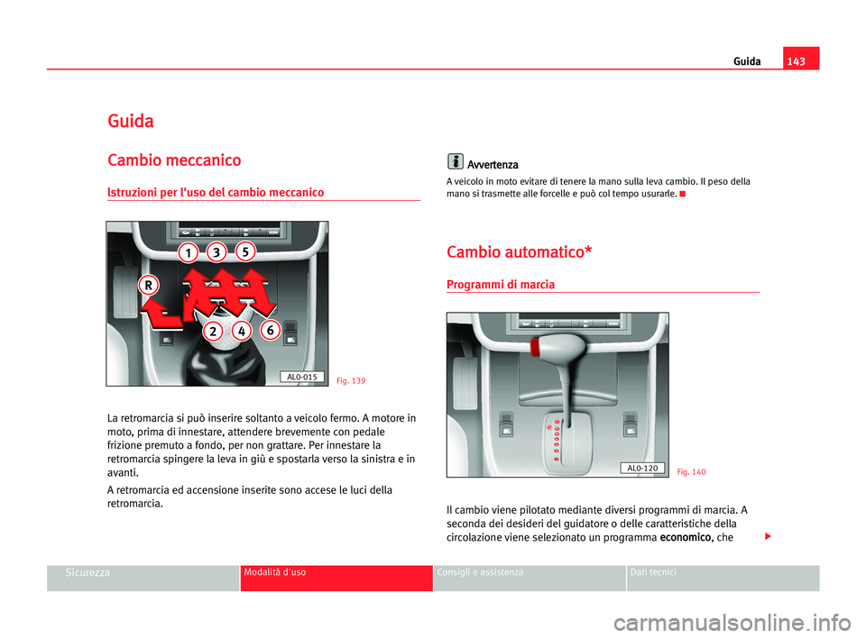 Seat Alhambra 2005 Manuale del proprietario (in Italian) Guida143
SicurezzaModalità d'uso Consigli e assistenza Dati tecnici
G Gu
ui
id
da
a
C
Ca
am
mb
bi
io
o mme
ec
cc
ca
an
ni
ic
co
o
lstruzioni per l'uso del cambio meccanico
La retromarcia si p Seat Alhambra 2005 Manuale del proprietario (in Italian) Guida143
SicurezzaModalità d'uso Consigli e assistenza Dati tecnici
G Gu
ui
id
da
a
C
Ca
am
mb
bi
io
o mme
ec
cc
ca
an
ni
ic
co
o
lstruzioni per l'uso del cambio meccanico
La retromarcia si p