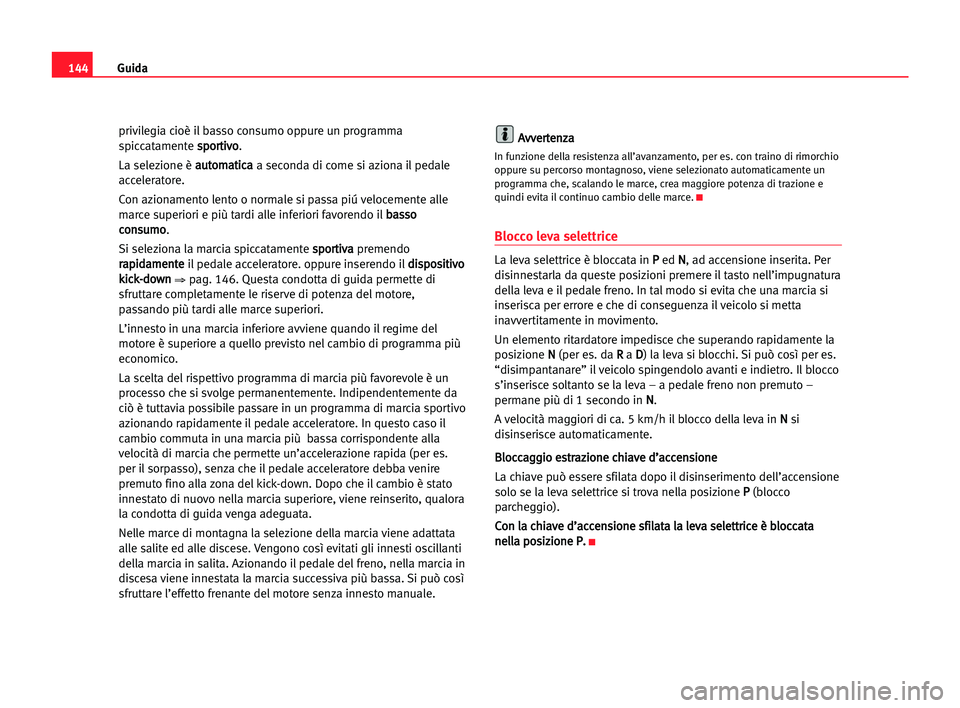 Seat Alhambra 2005 Manuale del proprietario (in Italian) Guida144
privilegia cioè il basso consumo oppure un programma
spiccatamente s sp
po
or
rt
ti
iv
vo
o
.
La selezione è a au
ut
to
om
ma
at
ti
ic
ca
a
a seconda di come si aziona il pedale
accelerator Seat Alhambra 2005 Manuale del proprietario (in Italian) Guida144
privilegia cioè il basso consumo oppure un programma
spiccatamente s sp
po
or
rt
ti
iv
vo
o
.
La selezione è a au
ut
to
om
ma
at
ti
ic
ca
a
a seconda di come si aziona il pedale
accelerator