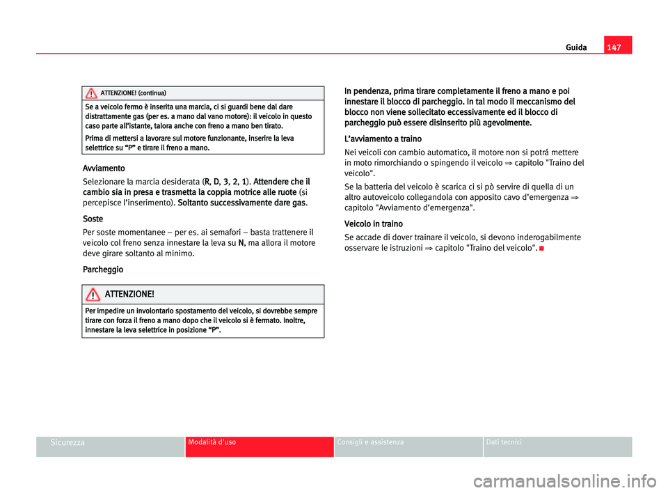 Seat Alhambra 2005  Manuale del proprietario (in Italian) Guida147
SicurezzaModalità d'uso Consigli e assistenza Dati tecnici
A Av
vv
vi
ia
am
me
en
nt
to
o
Selezionare la marcia desiderata (R R
, D D
, 3 3
, 2 2
, 1 1
). A At
tt
te
en
nd
de
er
re
e cch