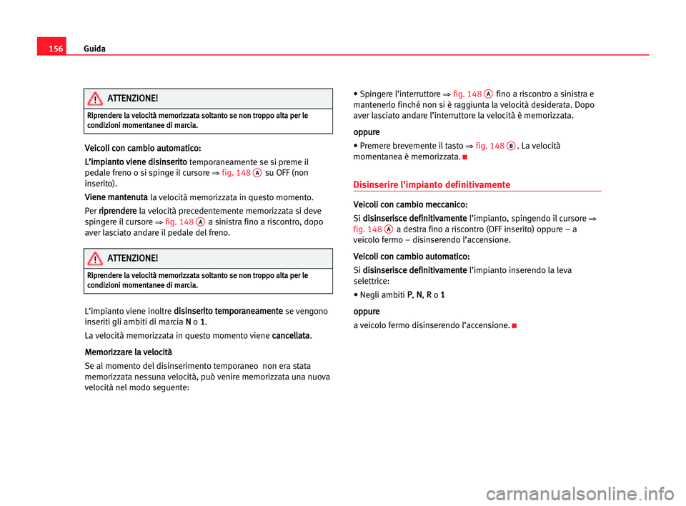 Seat Alhambra 2005  Manuale del proprietario (in Italian) Guida156
V Ve
ei
ic
co
ol
li
i cco
on
n cca
am
mb
bi
io
o aau
ut
to
om
ma
at
ti
ic
co
o:
:
L L’
’i
im
mp
pi
ia
an
nt
to
o vvi
ie
en
ne
e ddi
is
si
in
ns
se
er
ri
it
to
o
temporaneamente se si prem