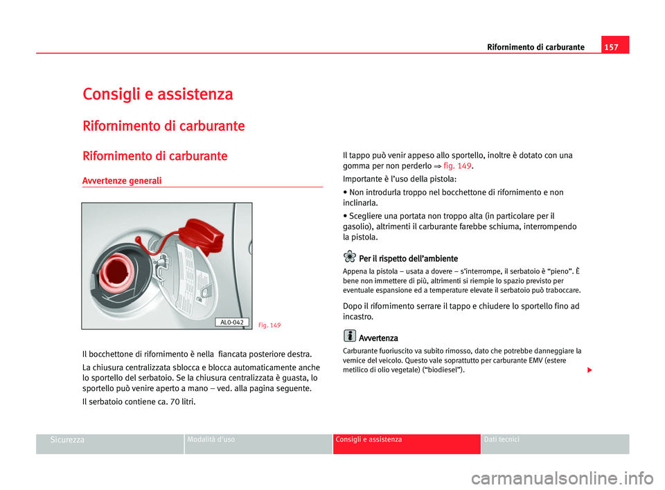 Seat Alhambra 2005 Manuale del proprietario (in Italian) 157 Rifornimento di carburante
SicurezzaModalità d'uso Consigli e assistenza Dati tecnici
C
Co
on
ns
si
ig
gl
li
i ee aas
ss
si
is
st
te
en
nz
za
a
R
Ri
if
fo
or
rn
ni
im
me
en
nt
to
o ddi
i cca
Seat Alhambra 2005 Manuale del proprietario (in Italian) 157 Rifornimento di carburante
SicurezzaModalità d'uso Consigli e assistenza Dati tecnici
C
Co
on
ns
si
ig
gl
li
i ee aas
ss
si
is
st
te
en
nz
za
a
R
Ri
if
fo
or
rn
ni
im
me
en
nt
to
o ddi
i cca
