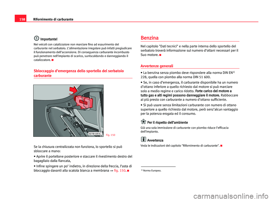 Seat Alhambra 2005 Manuale del proprietario (in Italian) 158Rifornimento di carburante
I
Im
mp
po
or
rt
ta
an
nt
te
e!
!
Nei veicoli con catalizzatore non marciare fino ad esaurimento del
carburante nel serbatoio. L’alimentazione irregolare può infatti p Seat Alhambra 2005 Manuale del proprietario (in Italian) 158Rifornimento di carburante
I
Im
mp
po
or
rt
ta
an
nt
te
e!
!
Nei veicoli con catalizzatore non marciare fino ad esaurimento del
carburante nel serbatoio. L’alimentazione irregolare può infatti p