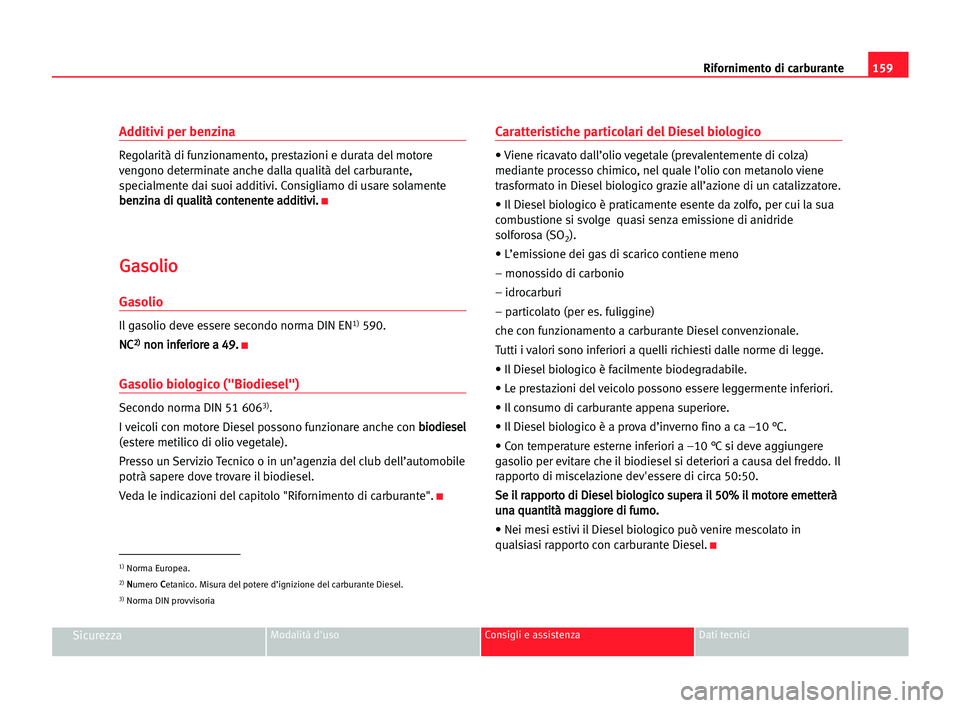 Seat Alhambra 2005 Manuale del proprietario (in Italian) 159 Rifornimento di carburante
SicurezzaModalità d'uso Consigli e assistenza Dati tecnici
Additivi per benzina
Regolarità di funzionamento, prestazioni e durata del motore
vengono determinate an Seat Alhambra 2005 Manuale del proprietario (in Italian) 159 Rifornimento di carburante
SicurezzaModalità d'uso Consigli e assistenza Dati tecnici
Additivi per benzina
Regolarità di funzionamento, prestazioni e durata del motore
vengono determinate an