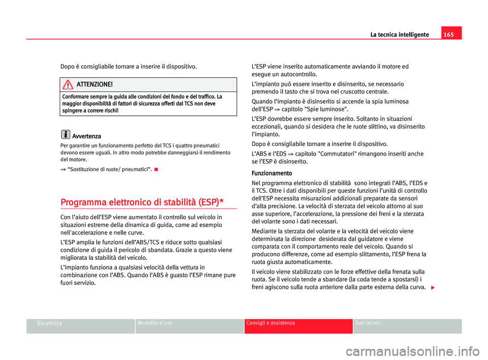 Seat Alhambra 2005  Manuale del proprietario (in Italian) 165 La tecnica intelligente
SicurezzaModalità d'uso Consigli e assistenza Dati tecnici
Dopo è consigliabile tornare a inserire il dispositivo.
A Av
vv
ve
er
rt
te
en
nz
za
a
Per garantire un fun