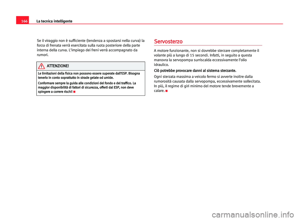 Seat Alhambra 2005 Manuale del proprietario (in Italian) 166La tecnica intelligente
Se il viraggio non è sufficiente (tendenza a spostarsi nella curva) la
forza di frenata verrà esercitata sulla ruota posteriore della parte
interna della curva. L’impieg Seat Alhambra 2005 Manuale del proprietario (in Italian) 166La tecnica intelligente
Se il viraggio non è sufficiente (tendenza a spostarsi nella curva) la
forza di frenata verrà esercitata sulla ruota posteriore della parte
interna della curva. L’impieg
