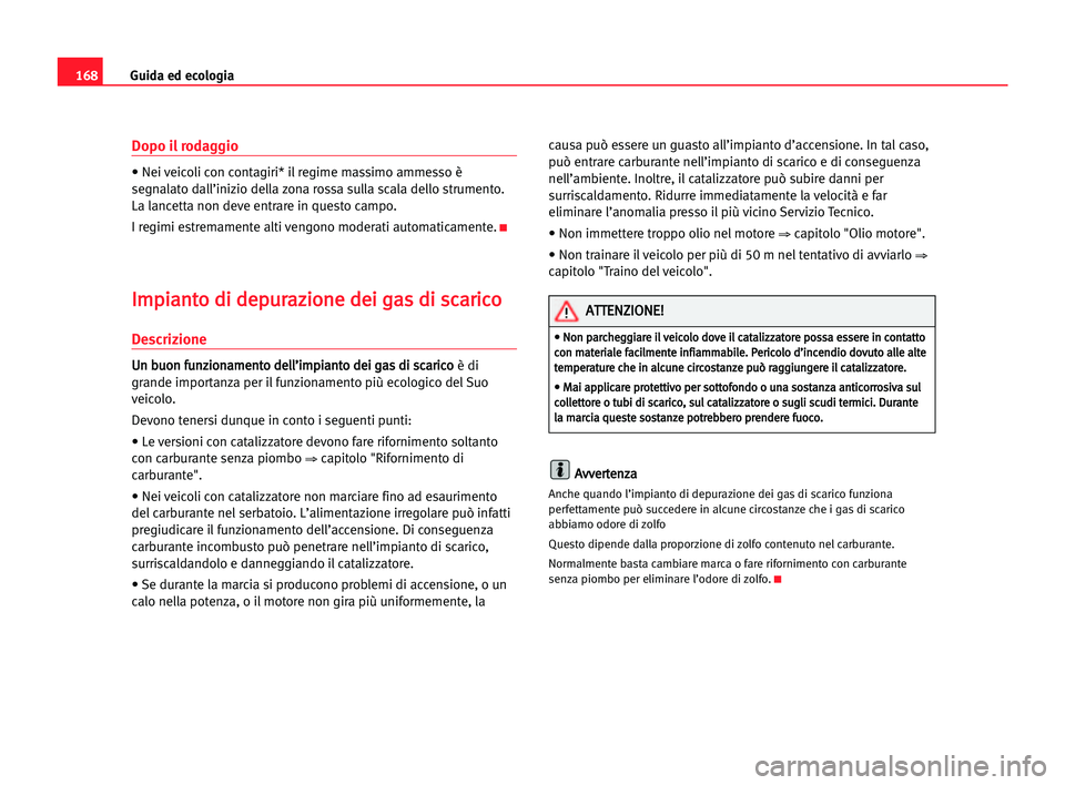 Seat Alhambra 2005 Manuale del proprietario (in Italian) 168Guida ed ecologia
Dopo il rodaggio
• Nei veicoli con contagiri* il regime massimo ammesso è
segnalato dall’inizio della zona rossa sulla scala dello strumento.
La lancetta non deve entrare in Seat Alhambra 2005 Manuale del proprietario (in Italian) 168Guida ed ecologia
Dopo il rodaggio
• Nei veicoli con contagiri* il regime massimo ammesso è
segnalato dall’inizio della zona rossa sulla scala dello strumento.
La lancetta non deve entrare in
