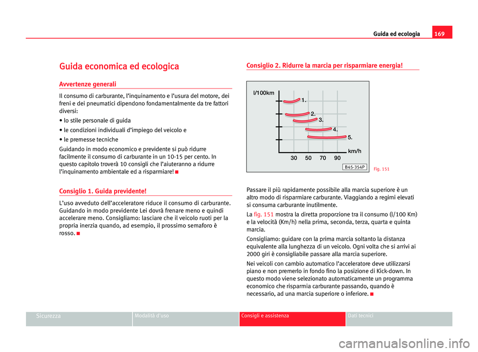 Seat Alhambra 2005 Manuale del proprietario (in Italian) 169 Guida ed ecologia
SicurezzaModalità d'uso Consigli e assistenza Dati tecnici
G
Gu
ui
id
da
a eec
co
on
no
om
mi
ic
ca
a eed
d eec
co
ol
lo
og
gi
ic
ca
a
Avvertenze generali
Il consumo di carb Seat Alhambra 2005 Manuale del proprietario (in Italian) 169 Guida ed ecologia
SicurezzaModalità d'uso Consigli e assistenza Dati tecnici
G
Gu
ui
id
da
a eec
co
on
no
om
mi
ic
ca
a eed
d eec
co
ol
lo
og
gi
ic
ca
a
Avvertenze generali
Il consumo di carb