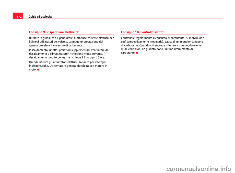 Seat Alhambra 2005 Manuale del proprietario (in Italian) 172Guida ed ecologia
Consiglio 9. Risparmiare elettricità!
Durante la guida, con il generatore si produce corrente elettrica per
i diversi utilizzatori del veicolo. La maggior prestazione del
generat Seat Alhambra 2005 Manuale del proprietario (in Italian) 172Guida ed ecologia
Consiglio 9. Risparmiare elettricità!
Durante la guida, con il generatore si produce corrente elettrica per
i diversi utilizzatori del veicolo. La maggior prestazione del
generat