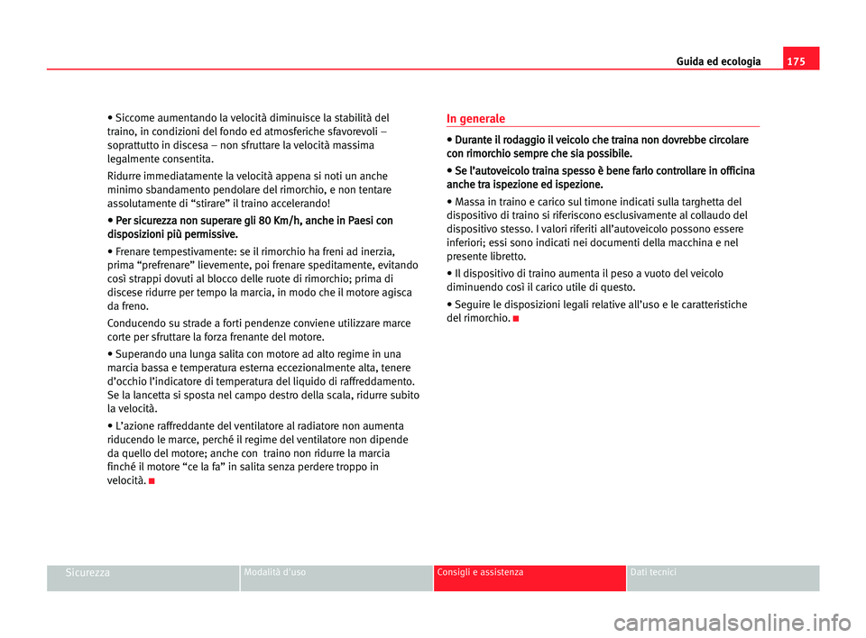 Seat Alhambra 2005 Manuale del proprietario (in Italian) 175 Guida ed ecologia
SicurezzaModalità d'uso Consigli e assistenza Dati tecnici
• Siccome aumentando la velocità diminuisce la stabilità del
traino, in condizioni del fondo ed atmosferiche s Seat Alhambra 2005 Manuale del proprietario (in Italian) 175 Guida ed ecologia
SicurezzaModalità d'uso Consigli e assistenza Dati tecnici
• Siccome aumentando la velocità diminuisce la stabilità del
traino, in condizioni del fondo ed atmosferiche s