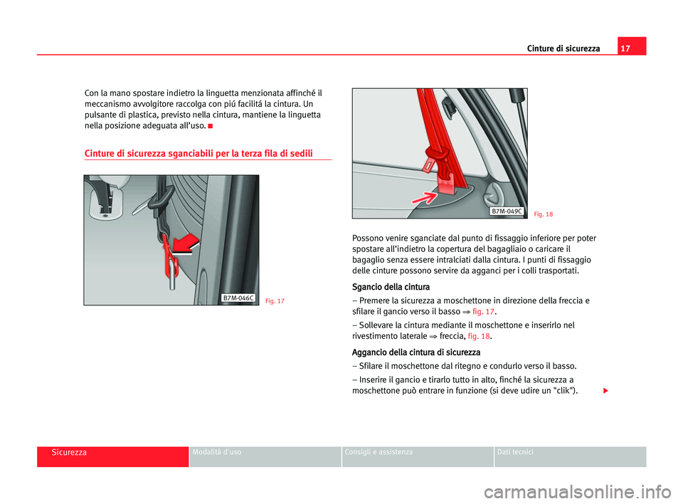 Seat Alhambra 2005  Manuale del proprietario (in Italian) 17 Cinture di sicurezza
SicurezzaModalità d'uso Consigli e assistenza Dati tecnici
Con la mano spostare indietro la linguetta menzionata affinché il
meccanismo avvolgitore raccolga con piú faci