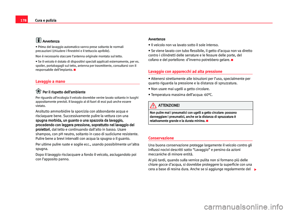 Seat Alhambra 2005  Manuale del proprietario (in Italian) 178Cura e pulizia
A
Av
vv
ve
er
rt
te
en
nz
za
a
• Prima del lavaggio automatico vanno prese soltanto le normali
precauzioni (chiudere i finestrini e il tettuccio apribile).
Non è necessario stacca