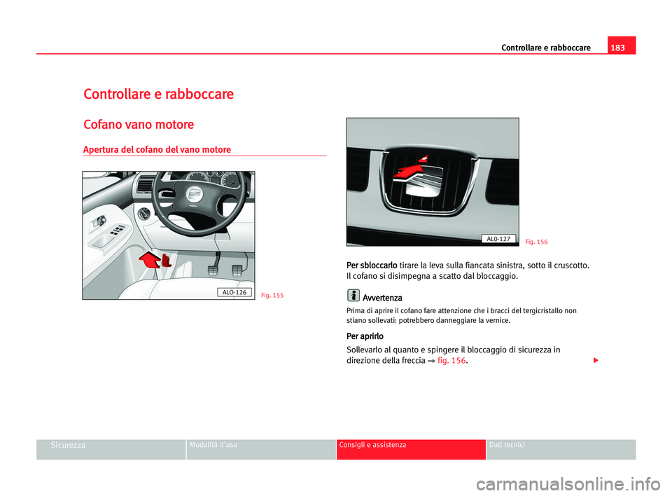Seat Alhambra 2005  Manuale del proprietario (in Italian) 183 Controllare e rabboccare
SicurezzaModalità d'uso Consigli e assistenza Dati tecnici
C
Co
on
nt
tr
ro
ol
ll
la
ar
re
e ee rra
ab
bb
bo
oc
cc
ca
ar
re
e
C
Co
of
fa
an
no
o vva
an
no
o mmo
ot
to
