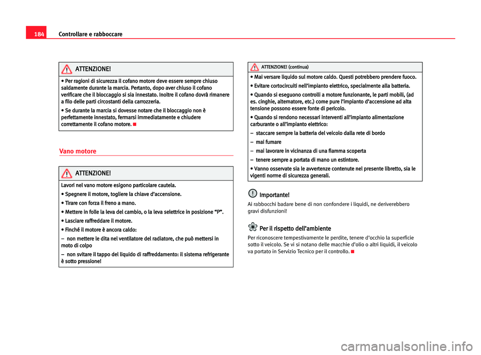Seat Alhambra 2005  Manuale del proprietario (in Italian) 184Controllare e rabboccare
Vano motore
I
Im
mp
po
or
rt
ta
an
nt
te
e!
!
Ai rabbocchi badare bene di non confondere i liquidi, ne deriverebbero
gravi disfunzioni!
P Pe
er
r iil
l rri
is
sp
pe
et
tt
t