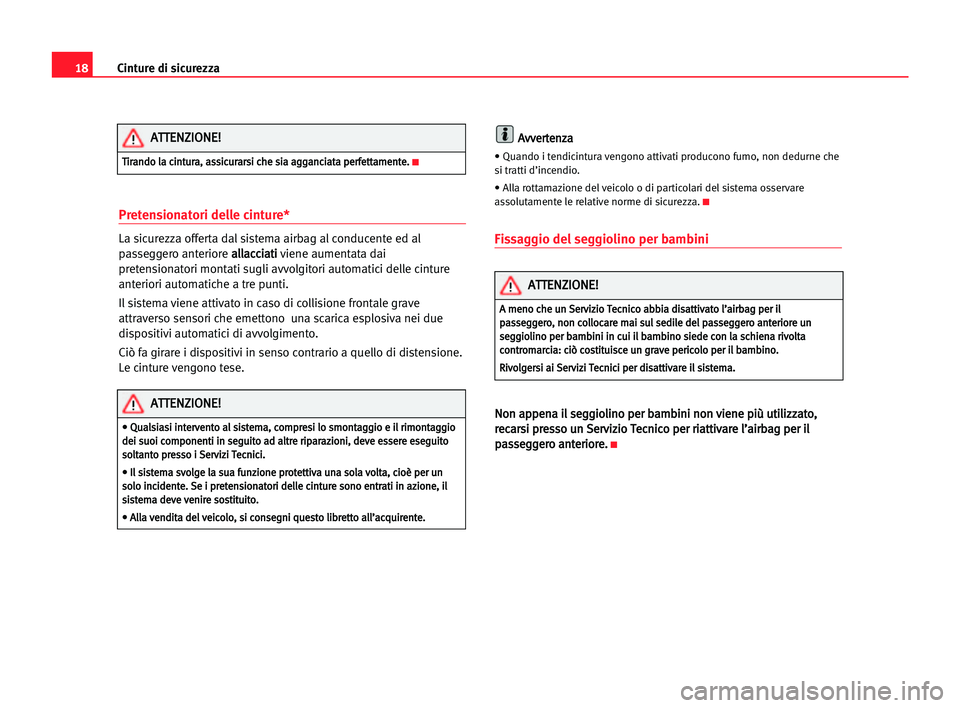 Seat Alhambra 2005  Manuale del proprietario (in Italian) 18Cinture di sicurezza
Pretensionatori delle cinture*
La sicurezza offerta dal sistema airbag al conducente ed al
passeggero anteriore a al
ll
la
ac
cc
ci
ia
at
ti
i
viene aumentata dai
pretensionator