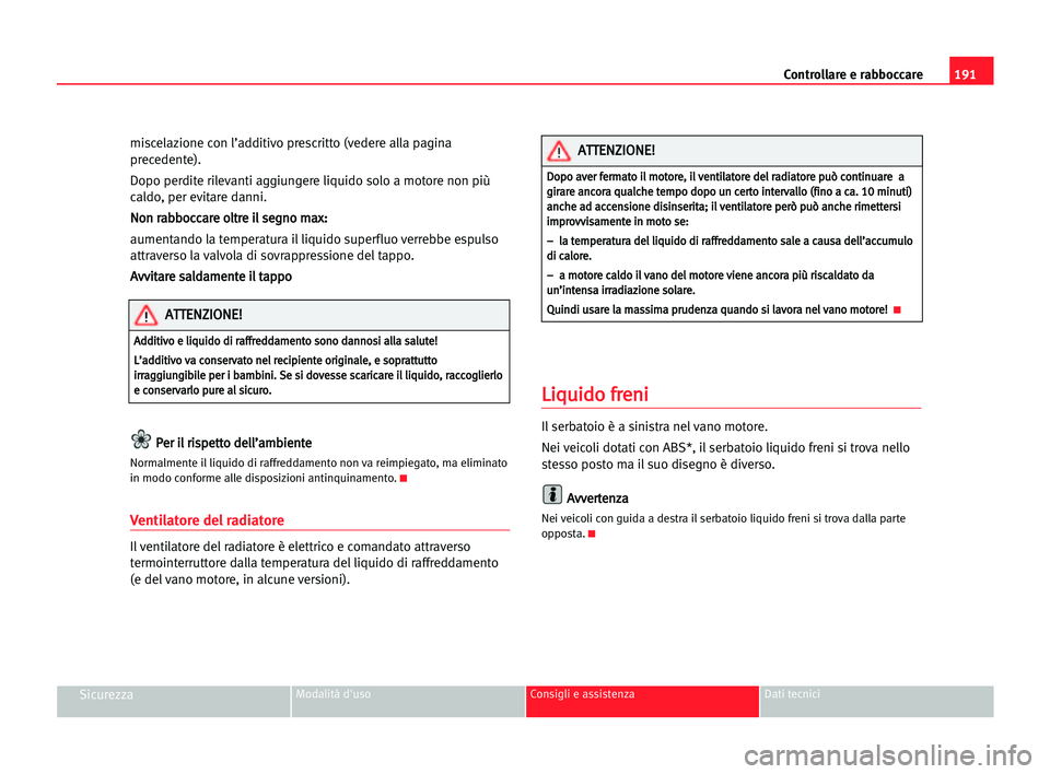 Seat Alhambra 2005  Manuale del proprietario (in Italian) 191 Controllare e rabboccare
SicurezzaModalità d'uso Consigli e assistenza Dati tecnici
miscelazione con l’additivo prescritto (vedere alla pagina
precedente).
Dopo perdite rilevanti aggiungere