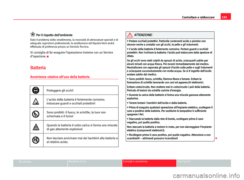 Seat Alhambra 2005  Manuale del proprietario (in Italian) 193 Controllare e rabboccare
SicurezzaModalità d'uso Consigli e assistenza Dati tecnici
P
Pe
er
r iil
l rri
is
sp
pe
et
tt
to
o dde
el
ll
l’
’a
am
mb
bi
ie
en
nt
te
e
Dato il problema dello s