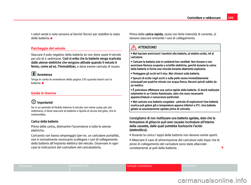 Seat Alhambra 2005  Manuale del proprietario (in Italian) 195 Controllare e rabboccare
SicurezzaModalità d'uso Consigli e assistenza Dati tecnici
I colori verde e nero servono ai Servizi Tecnici per stabilire lo stato
della batteria.
K
Parcheggio del ve