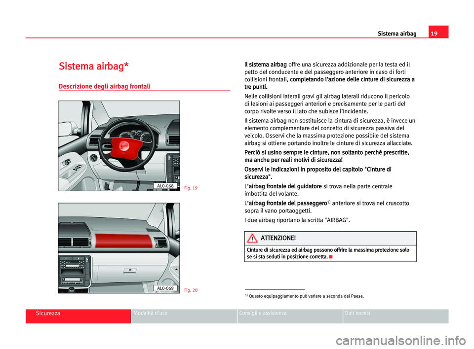 Seat Alhambra 2005  Manuale del proprietario (in Italian) 19 Sistema airbag
SicurezzaModalità d'uso Consigli e assistenza Dati tecnici
S
Si
is
st
te
em
ma
a aai
ir
rb
ba
ag
g*
*
Descrizione degli airbag frontali
I
Il
l ssi
is
st
te
em
ma
a aai
ir
rb
ba
