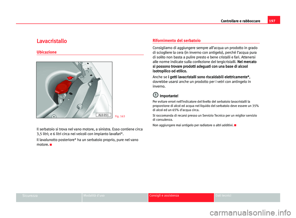 Seat Alhambra 2005  Manuale del proprietario (in Italian) 197 Controllare e rabboccare
SicurezzaModalità d'uso Consigli e assistenza Dati tecnici
L
La
av
va
ac
cr
ri
is
st
ta
al
ll
lo
o
Ubicazione
Il serbatoio si trova nel vano motore, a sinistra. Esso 