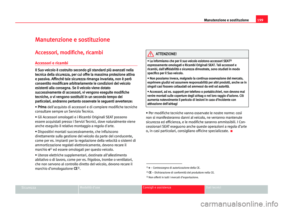 Seat Alhambra 2005  Manuale del proprietario (in Italian) 199 Manutenzione e sostituzione
SicurezzaModalità d'uso Consigli e assistenza Dati tecnici
M
Ma
an
nu
ut
te
en
nz
zi
io
on
ne
e ee sso
os
st
ti
it
tu
uz
zi
io
on
ne
e 
A
Ac
cc
ce
es
ss
so
or
ri
i