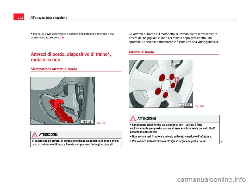 Seat Alhambra 2005  Manuale del proprietario (in Italian) 202All’altezza della situazione
• Inoltre, si dovrà osservare la scadenza del materiale contenuto nella
cassetta pronto soccorso.K
A At
tt
tr
re
ez
zz
zi
i ddi
i bbo
or
rd
do
o,
, ddi
is
sp
po
os