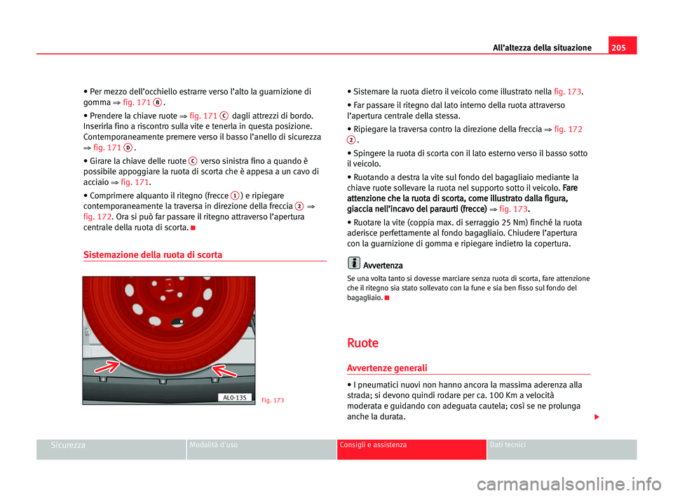 Seat Alhambra 2005  Manuale del proprietario (in Italian) 205 All’altezza della situazione
SicurezzaModalità d'uso Consigli e assistenza Dati tecnici
• Per mezzo dell’occhiello estrarre verso l’alto la guarnizione di
gomma 
⇒ fig. 171B.
• Pr