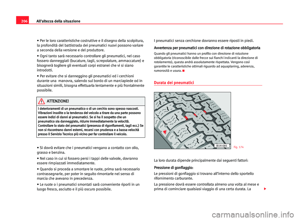 Seat Alhambra 2005  Manuale del proprietario (in Italian) 206All’altezza della situazione
• Per le loro caratteristiche costruttive e il disegno della scolpitura,
la profondità del battistrada dei pneumatici nuovi possono variare
a seconda della version