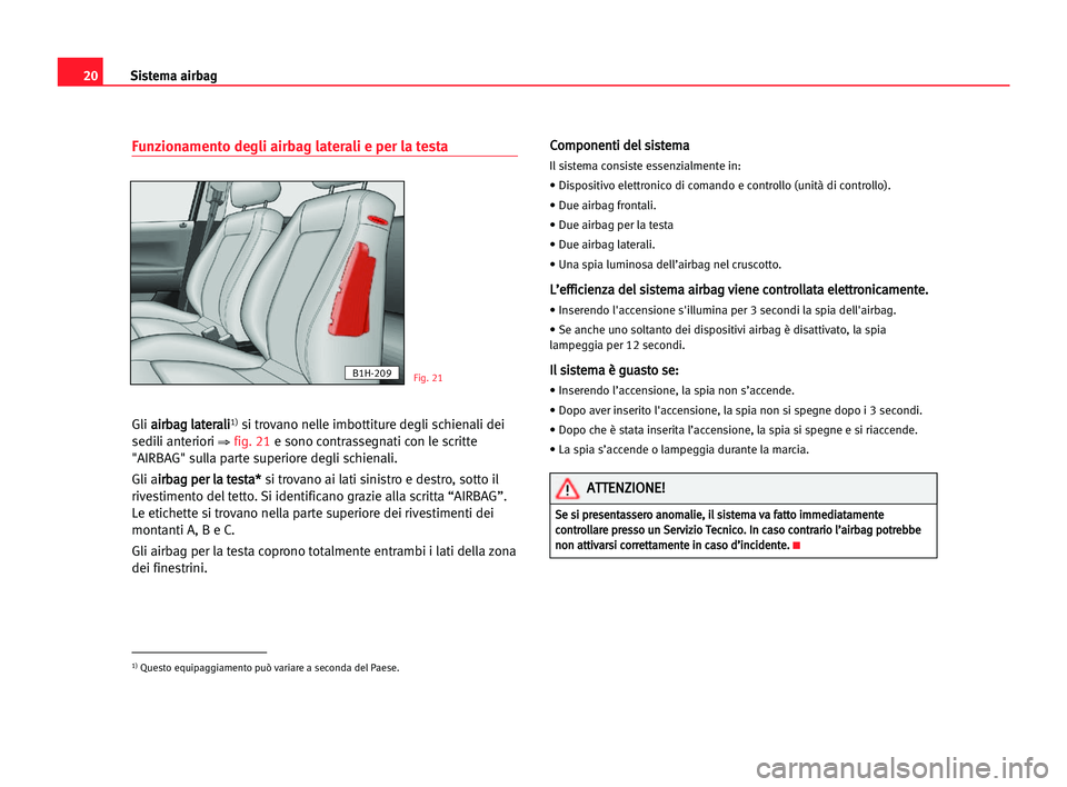 Seat Alhambra 2005  Manuale del proprietario (in Italian) 20Sistema airbag
Funzionamento degli airbag laterali e per la testa
Gli a ai
ir
rb
ba
ag
g lla
at
te
er
ra
al
li
i1)si trovano nelle imbottiture degli schienali dei
sedili anteriori 
⇒ fig. 21e sono