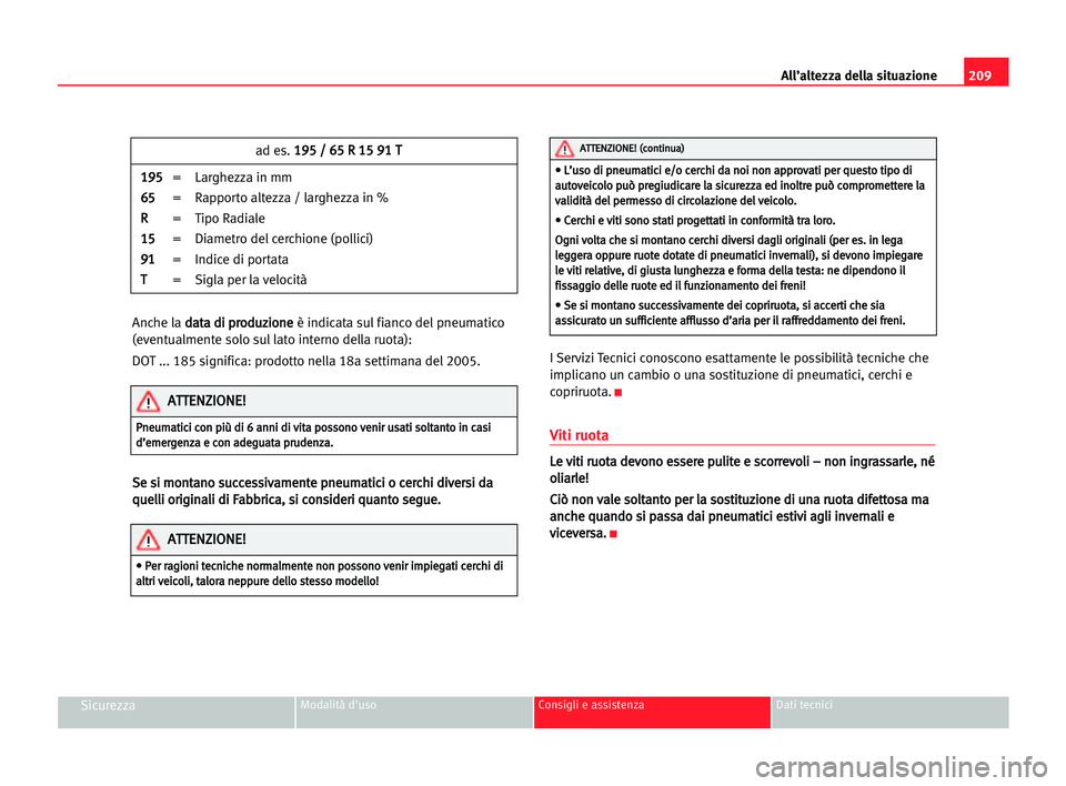 Seat Alhambra 2005  Manuale del proprietario (in Italian) 209 All’altezza della situazione
SicurezzaModalità d'uso Consigli e assistenza Dati tecnici
Anche la d da
at
ta
a ddi
i ppr
ro
od
du
uz
zi
io
on
ne
e
è indicata sul fianco del pneumatico
(even
