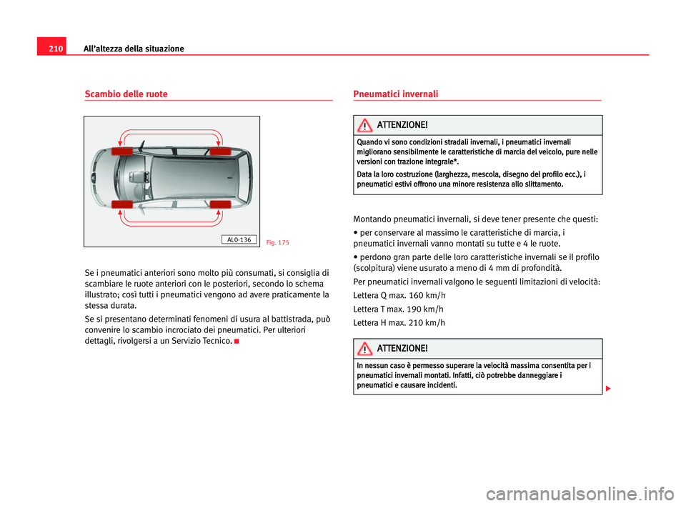 Seat Alhambra 2005  Manuale del proprietario (in Italian) 210All’altezza della situazione
Scambio delle ruote
Se i pneumatici anteriori sono molto più consumati, si consiglia di
scambiare le ruote anteriori con le posteriori, secondo lo schema
illustrato;