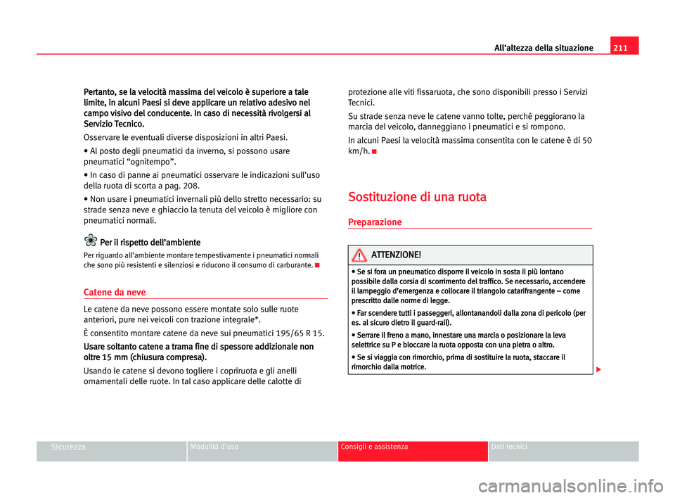 Seat Alhambra 2005  Manuale del proprietario (in Italian) 211 All’altezza della situazione
SicurezzaModalità d'uso Consigli e assistenza Dati tecnici
P
Pe
er
rt
ta
an
nt
to
o,
, sse
e lla
a vve
el
lo
oc
ci
it
tà
à mma
as
ss
si
im
ma
a dde
el
l vve
e