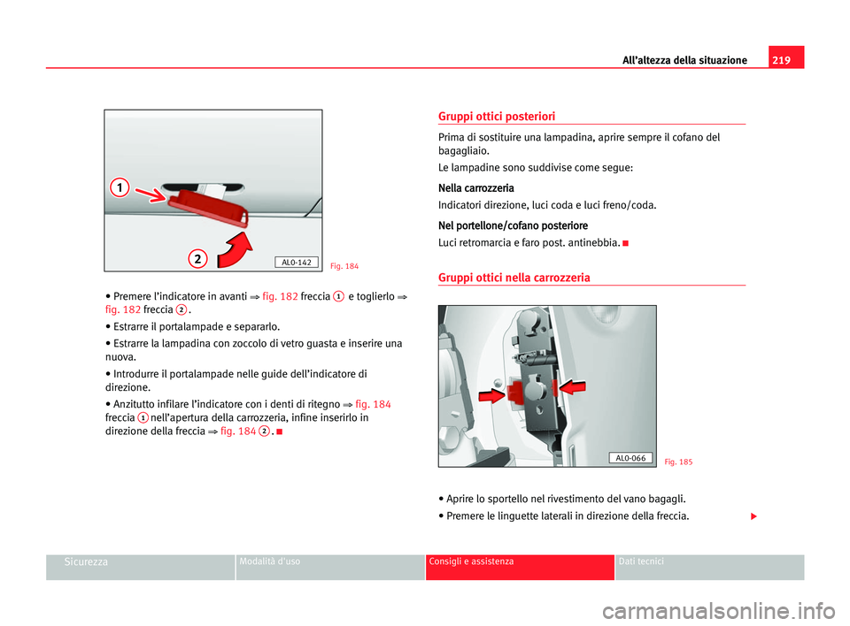 Seat Alhambra 2005  Manuale del proprietario (in Italian) 219 All’altezza della situazione
SicurezzaModalità d'uso Consigli e assistenza Dati tecnici
• Premere l’indicatore in avanti ⇒fig. 182 freccia 1e toglierlo ⇒
fig. 182 freccia 2.
• Est