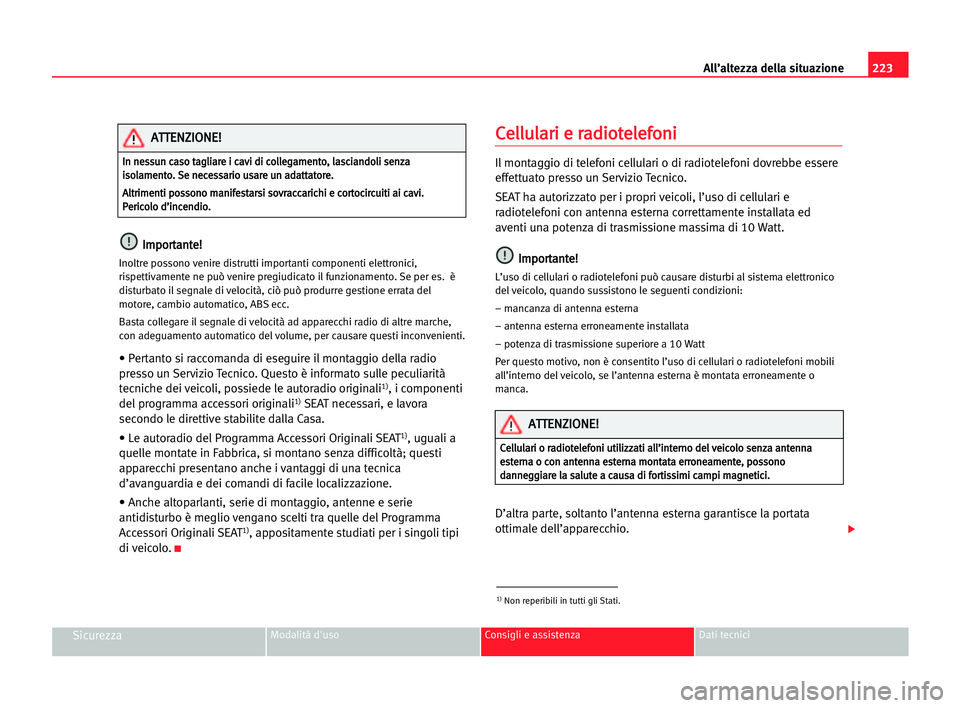 Seat Alhambra 2005  Manuale del proprietario (in Italian) 223 All’altezza della situazione
SicurezzaModalità d'uso Consigli e assistenza Dati tecnici
I
Im
mp
po
or
rt
ta
an
nt
te
e!
!
Inoltre possono venire distrutti importanti componenti elettronici,