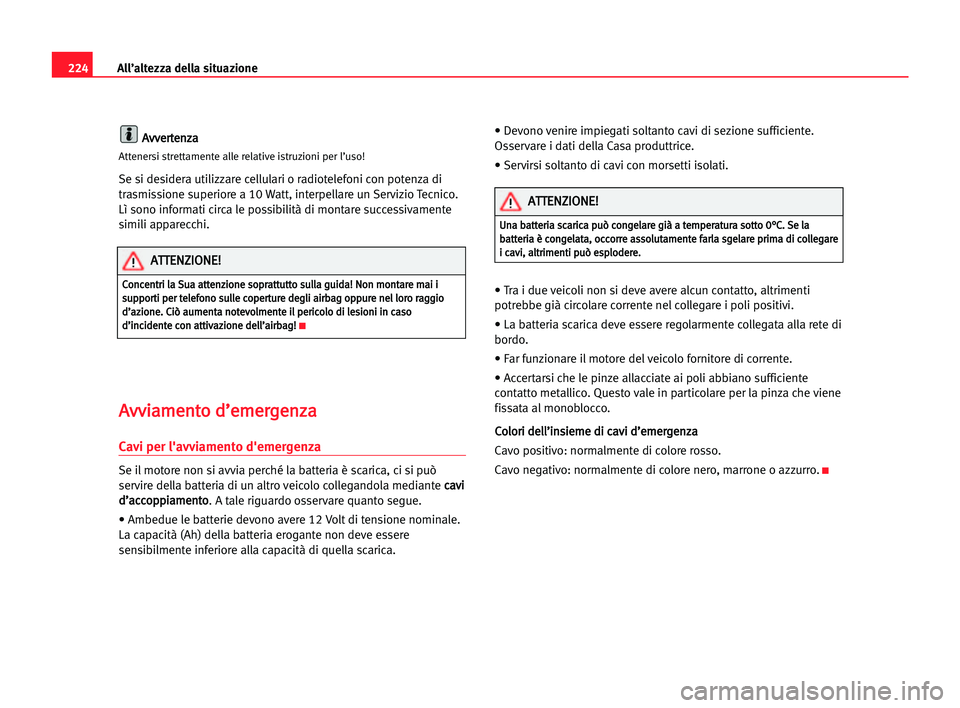 Seat Alhambra 2005  Manuale del proprietario (in Italian) 224All’altezza della situazione
A
Av
vv
ve
er
rt
te
en
nz
za
a
Attenersi strettamente alle relative istruzioni per l’uso!
Se si desidera utilizzare cellulari o radiotelefoni con potenza di
trasmis