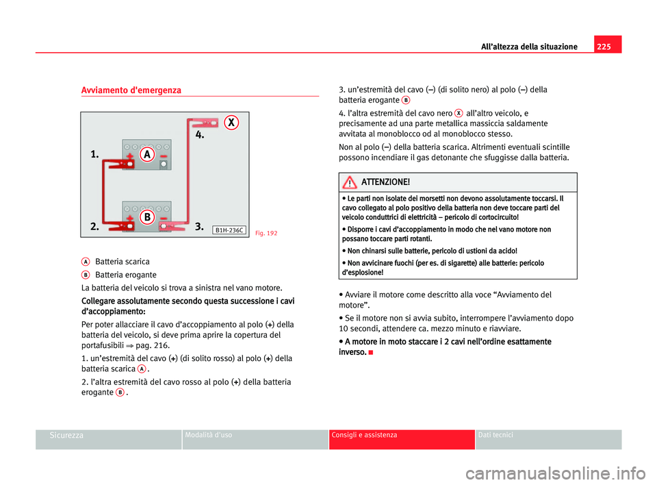 Seat Alhambra 2005  Manuale del proprietario (in Italian) 225 All’altezza della situazione
SicurezzaModalità d'uso Consigli e assistenza Dati tecnici
Avviamento d'emergenza
ABatteria scarica
BBatteria erogante
La batteria del veicolo si trova a si