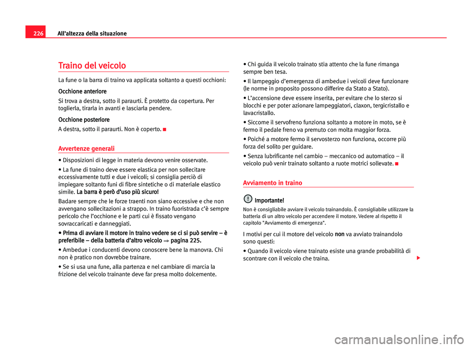 Seat Alhambra 2005  Manuale del proprietario (in Italian) 226All’altezza della situazione
T
Tr
ra
ai
in
no
o dde
el
l vve
ei
ic
co
ol
lo
o
La fune o la barra di traino va applicata soltanto a questi occhioni:
O Oc
cc
ch
hi
io
on
ne
e aan
nt
te
er
ri
io
or
