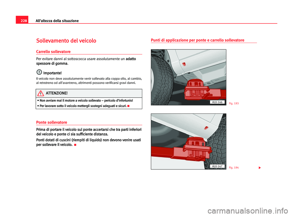 Seat Alhambra 2005 Manuale del proprietario (in Italian) 228All’altezza della situazione
S
So
ol
ll
le
ev
va
am
me
en
nt
to
o dde
el
l vve
ei
ic
co
ol
lo
o
Carrello sollevatore
Per evitare danni al sottoscocca usare assolutamente un a ad
da
at
tt
to
o
s s Seat Alhambra 2005 Manuale del proprietario (in Italian) 228All’altezza della situazione
S
So
ol
ll
le
ev
va
am
me
en
nt
to
o dde
el
l vve
ei
ic
co
ol
lo
o
Carrello sollevatore
Per evitare danni al sottoscocca usare assolutamente un a ad
da
at
tt
to
o
s s