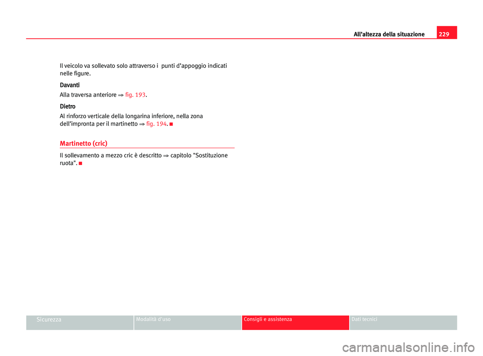 Seat Alhambra 2005 Manuale del proprietario (in Italian) 229 All’altezza della situazione
SicurezzaModalità d'uso Consigli e assistenza Dati tecnici
Il veicolo va sollevato solo attraverso i punti d’appoggio indicati
nelle figure.
D Da
av
va
an
nt Seat Alhambra 2005 Manuale del proprietario (in Italian) 229 All’altezza della situazione
SicurezzaModalità d'uso Consigli e assistenza Dati tecnici
Il veicolo va sollevato solo attraverso i punti d’appoggio indicati
nelle figure.
D Da
av
va
an
nt